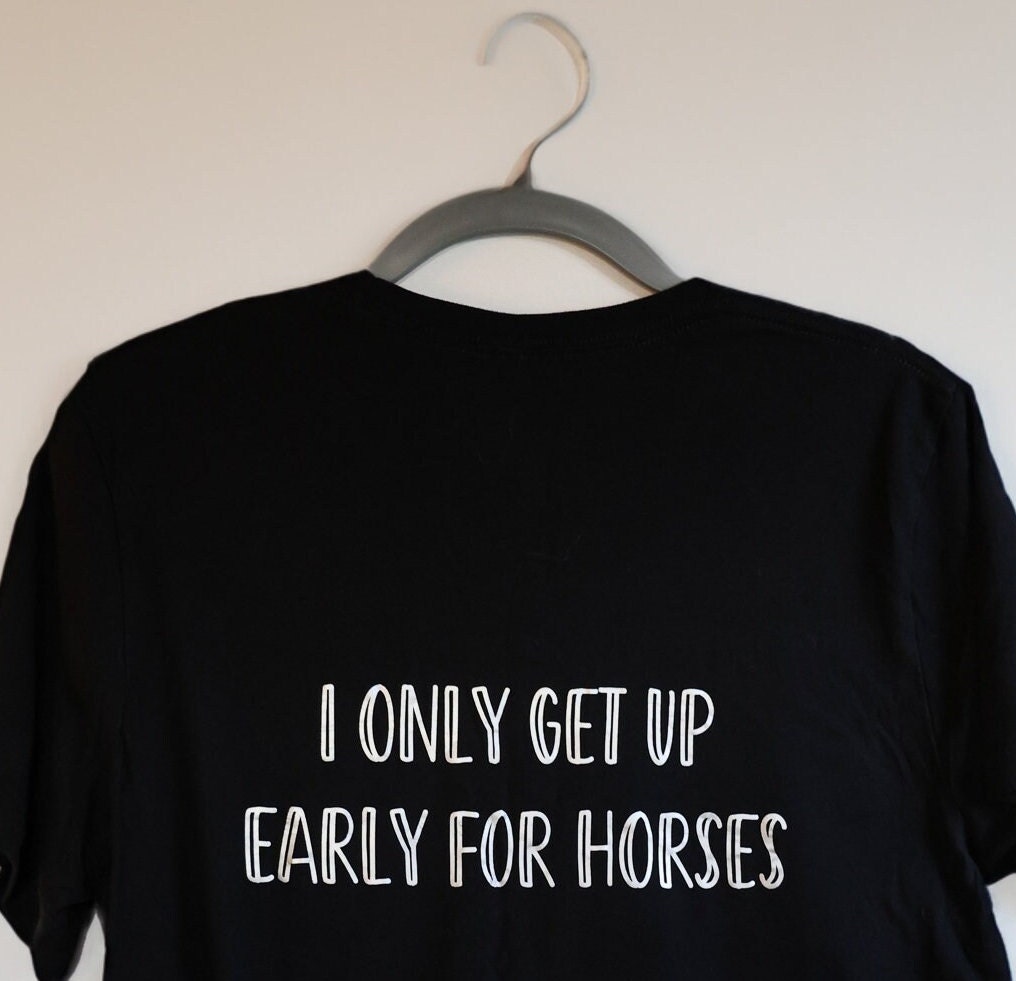 I Only Get Up Early For Horses Equestrian Tee