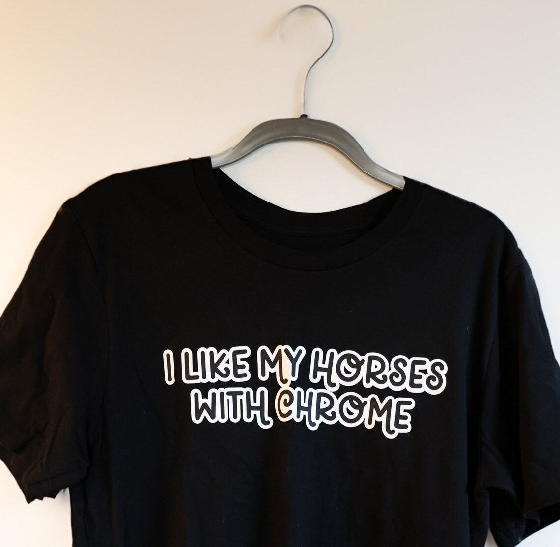 I Like My Horses With Chrome Tee